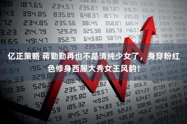 亿正策略 蒋勤勤再也不是清纯少女了，身穿粉红色修身西服大秀女王风韵！