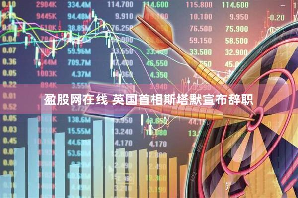盈股网在线 英国首相斯塔默宣布辞职